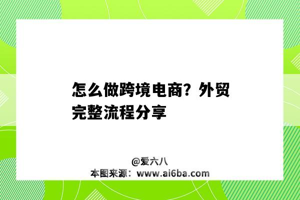 怎么做跨境電商？外貿完整流程分享（跨境電商外貿出口的流程）-圖1