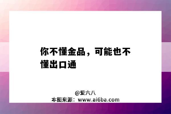 你不懂金品，可能也不懂出口通（出口通與金品區別）-圖1