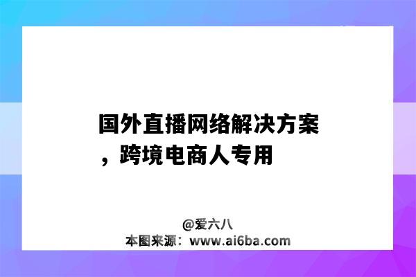 國外直播網絡解決方案，跨境電商人專用（國外直播電商平臺）-圖1