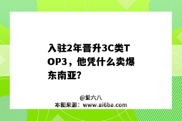 入駐2年晉升3C類TOP3，他憑什么賣爆東南亞？-圖1