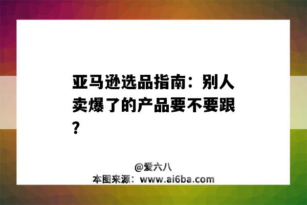 亞馬遜選品指南：別人賣爆了的產品要不要跟？（亞馬遜用這個方法選品,屢試不爽,用好了爆款源源不斷）-圖1