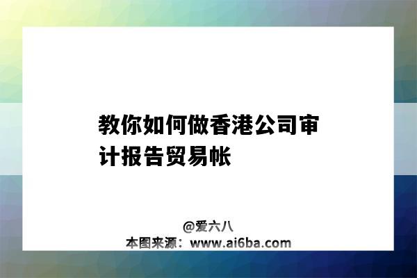 教你如何做香港公司審計報告貿易帳（香港公司做賬審計報稅方式）-圖1