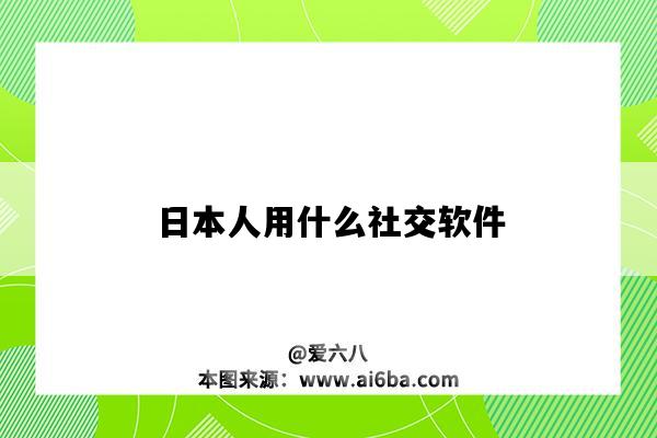 日本人用什么社交軟件（日本人用什么社交軟件聊天）-圖1