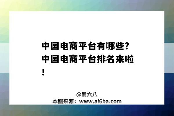 中國電商平臺有哪些？中國電商平臺排名來啦！（中國電商平臺目前排名第一的是）-圖1