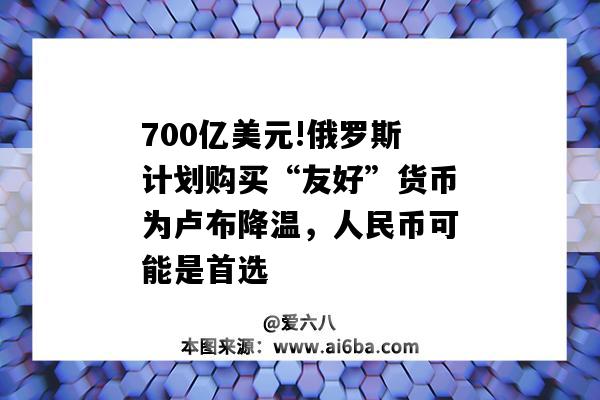 700億美元!俄羅斯計劃購買“友好”貨幣為盧布降溫，人民幣可能是首選-圖1