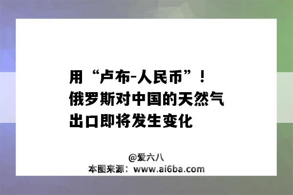 用“盧布-人民幣”!俄羅斯對中國的天然氣出口即將發生變化-圖1