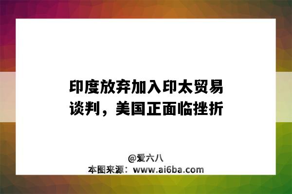 印度放棄加入印太貿易談判，美國正面臨挫折-圖1