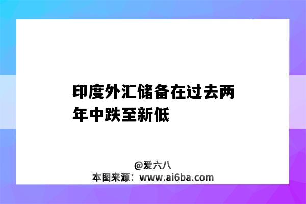 印度外匯儲備在過去兩年中跌至新低-圖1