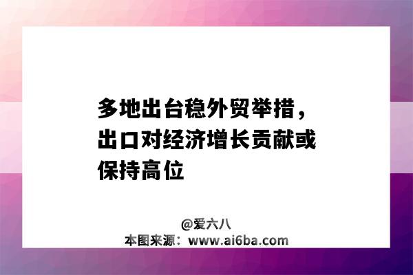 多地出臺穩外貿舉措，出口對經濟增長貢獻或保持高位-圖1