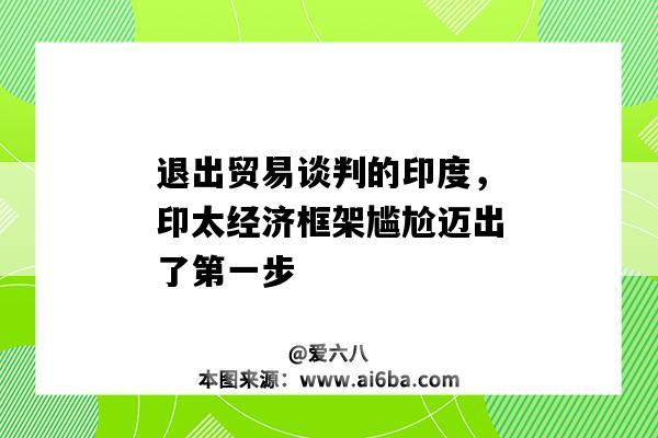 退出貿易談判的印度，印太經濟框架尷尬邁出了第一步-圖1