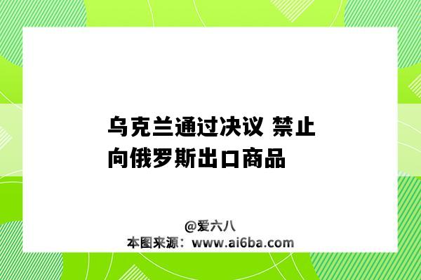 烏克蘭通過決議 禁止向俄羅斯出口商品-圖1