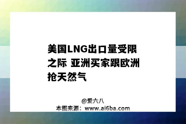 美國LNG出口量受限之際 亞洲買家跟歐洲搶天然氣-圖1