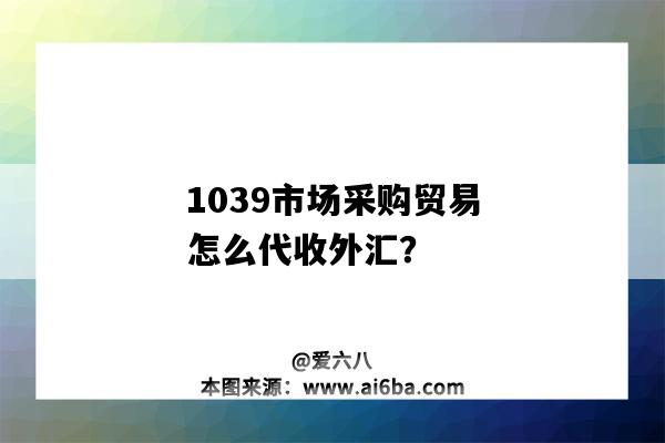 1039市場采購貿易怎么代收外匯？-圖1